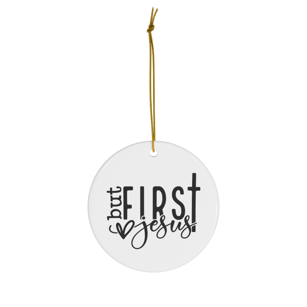 But First Jesus Ceramic Ornament,